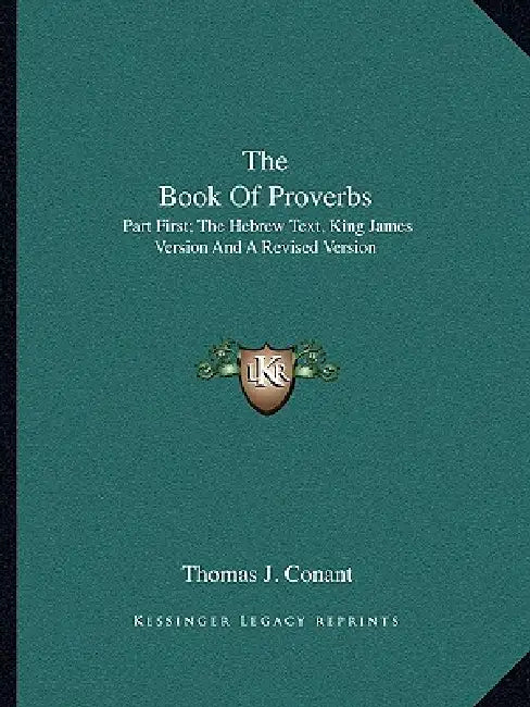 The Book Of Proverbs: Part First; The Hebrew Text, King James Version And A Revised Version by Thomas J. Conant
