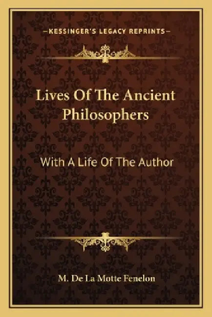 Lives Of The Ancient Philosophers: With A Life Of The Author by M. De La Motte Fenelon