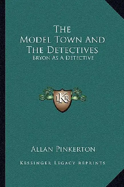 The Model Town And The Detectives: Bryon As A Detective by Allan Pinkerton
