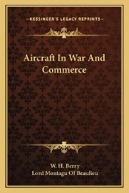 Aircraft In War And Commerce by W. H. Berry, Lord Montagu of Beaulieu