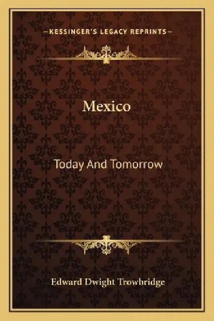 Mexico: Today And Tomorrow by Edward Dwight Trowbridge