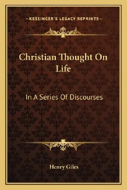 Christian Thought On Life: In A Series Of Discourses by Henry Giles