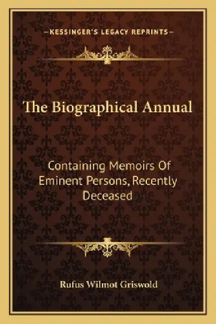 The Biographical Annual: Containing Memoirs Of Eminent Persons, Recently Deceased by Rufus Wilmot Griswold
