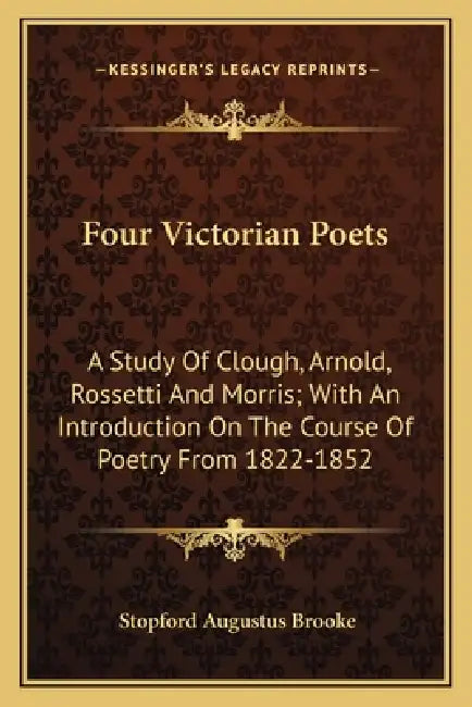 Four Victorian Poets: A Study Of Clough, Arnold, Rossetti And Morris; With An Introduction On The Course Of Poetry From 1822-1852 by Stopford Augustus Brooke