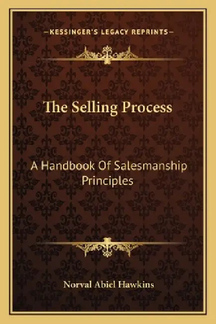 The Selling Process: A Handbook Of Salesmanship Principles by Norval Abiel Hawkins