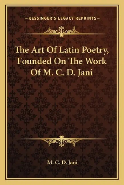 The Art Of Latin Poetry, Founded On The Work Of M. C. D. Jani by M. C. D. Jani