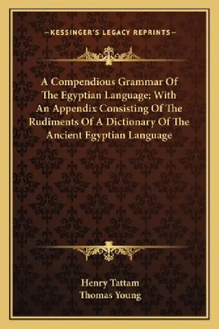 A Compendious Grammar Of The Egyptian Language; With An Appendix Consisting Of The Rudiments Of A Dictionary Of The Ancient Egyptian Language by Henry Tattam, Thomas Young