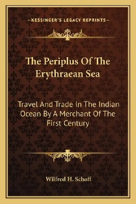 The Periplus Of The Erythraean Sea: Travel And Trade In The Indian Ocean By A Merchant Of The First Century by Wilfred H. Schoff
