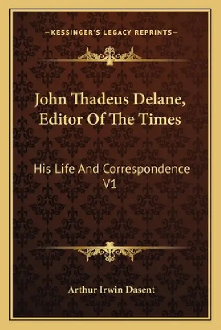 John Thadeus Delane, Editor Of The Times: His Life And Correspondence V1 by Arthur Irwin Dasent