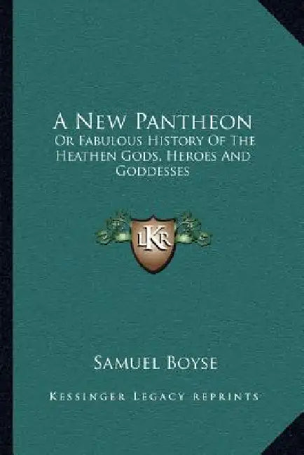 A New Pantheon: Or Fabulous History Of The Heathen Gods, Heroes And Goddesses by Samuel Boyse