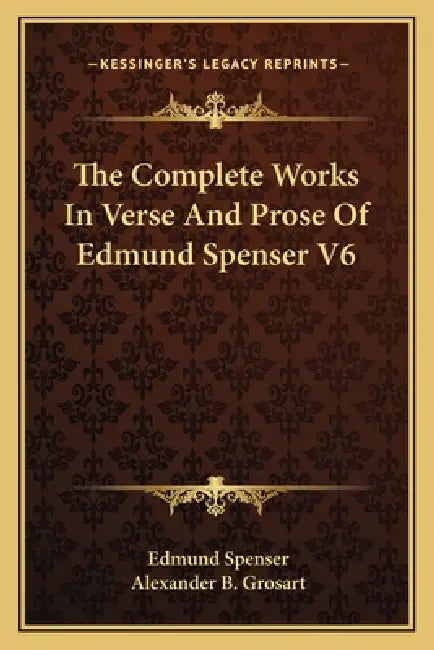 The Complete Works In Verse And Prose Of Edmund Spenser V6 by Edmund Spenser, Alexander B. Grosart