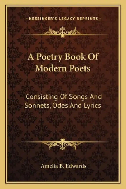 A Poetry Book Of Modern Poets: Consisting Of Songs And Sonnets, Odes And Lyrics by Amelia B. Edwards