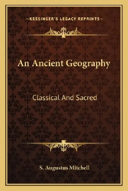An Ancient Geography: Classical And Sacred by S. Augustus Mitchell