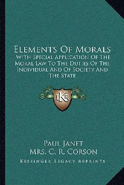 Elements Of Morals: With Special Application Of The Moral Law To The Duties Of The Individual And Of Society And The State by Paul Janet, C. R. Corson