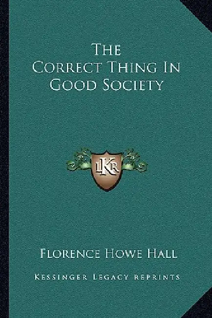 The Correct Thing In Good Society by Florence Howe Hall