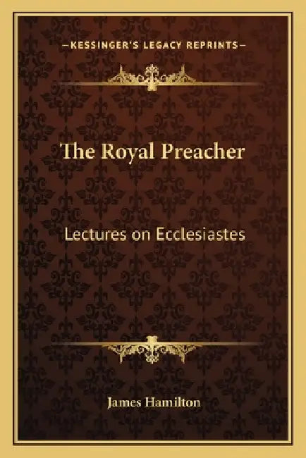 The Royal Preacher: Lectures on Ecclesiastes by James Hamilton