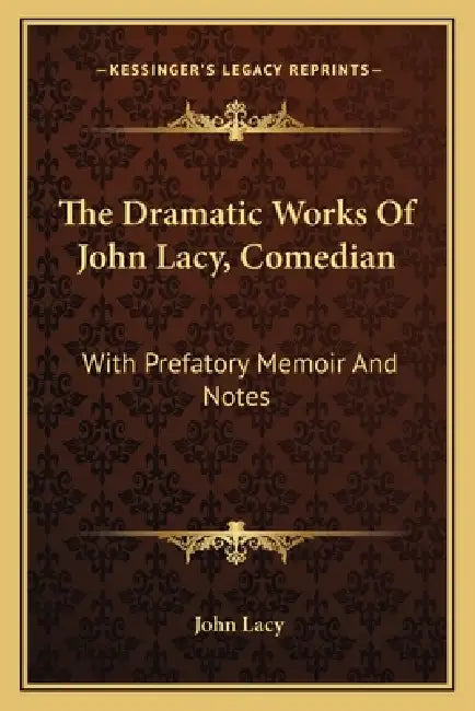 The Dramatic Works Of John Lacy, Comedian: With Prefatory Memoir And Notes by John Lacy