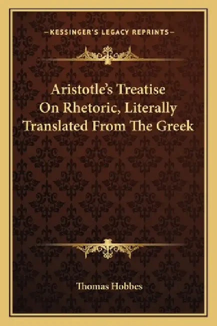 Aristotle's Treatise On Rhetoric, Literally Translated From The Greek by Thomas Hobbes