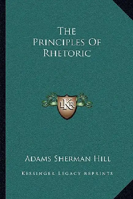 The Principles Of Rhetoric by Adams Sherman Hill