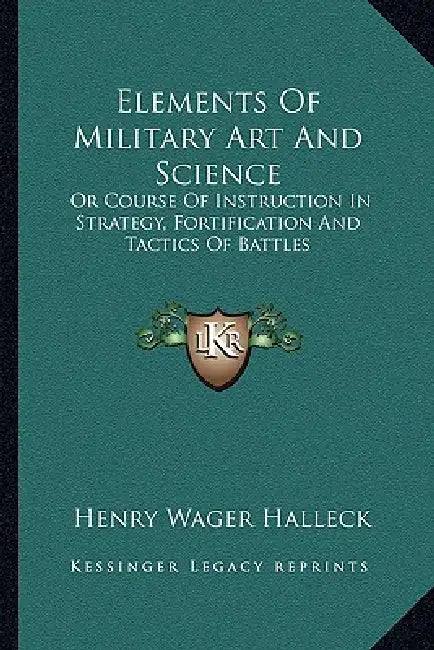Elements Of Military Art And Science: Or Course Of Instruction In Strategy, Fortification And Tactics Of Battles by Henry Wager Halleck