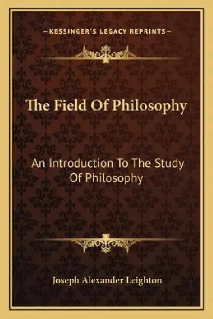 The Field Of Philosophy: An Introduction To The Study Of Philosophy by Joseph Alexander Leighton