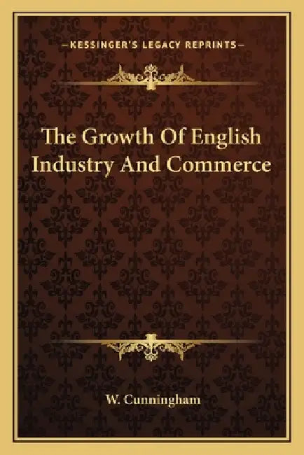 The Growth Of English Industry And Commerce by W. Cunningham