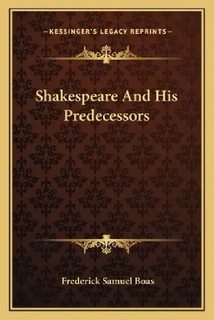 Shakespeare And His Predecessors by Frederick Samuel Boas