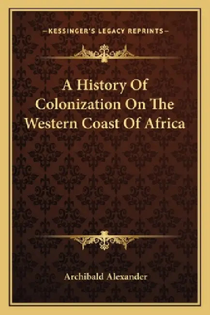 A History Of Colonization On The Western Coast Of Africa by Archibald Alexander