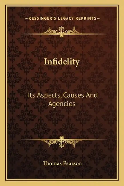 Infidelity: Its Aspects, Causes And Agencies by Thomas Pearson