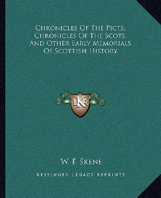 Chronicles Of The Picts, Chronicles Of The Scots, And Other Early Memorials Of Scottish History by W. F. Skene