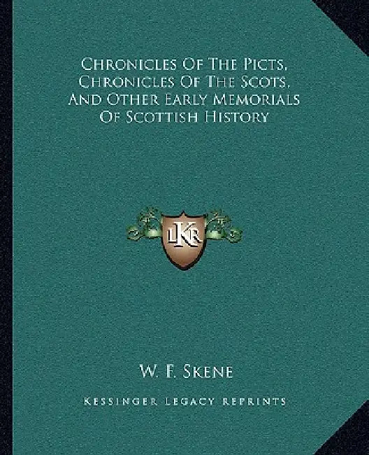 Chronicles Of The Picts, Chronicles Of The Scots, And Other Early Memorials Of Scottish History by W. F. Skene