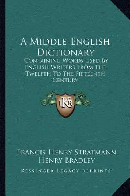 A Middle-English Dictionary: Containing Words Used By English Writers From The Twelfth To The Fifteenth Century by Francis Henry Stratmann, Henry Bradley