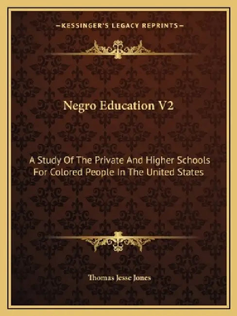 Negro Education V2: A Study Of The Private And Higher Schools For Colored People In The United States by Thomas Jesse Jones