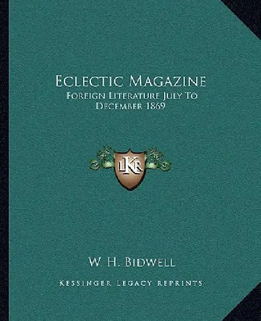 Eclectic Magazine: Foreign Literature July To December 1869 by W. H. Bidwell