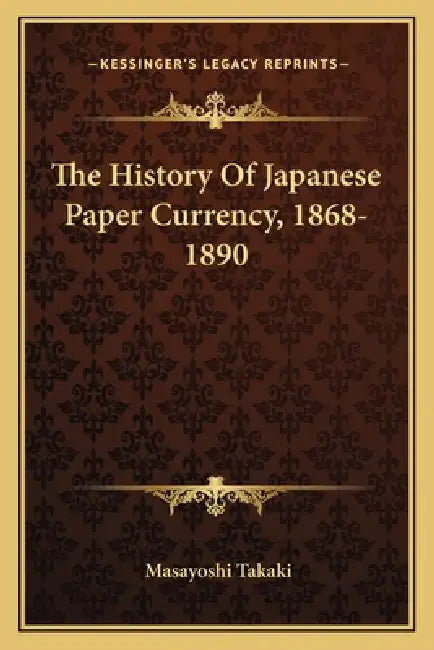 The History Of Japanese Paper Currency, 1868-1890 by Masayoshi Takaki