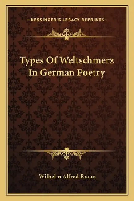 Types Of Weltschmerz In German Poetry by Wilhelm Alfred Braun