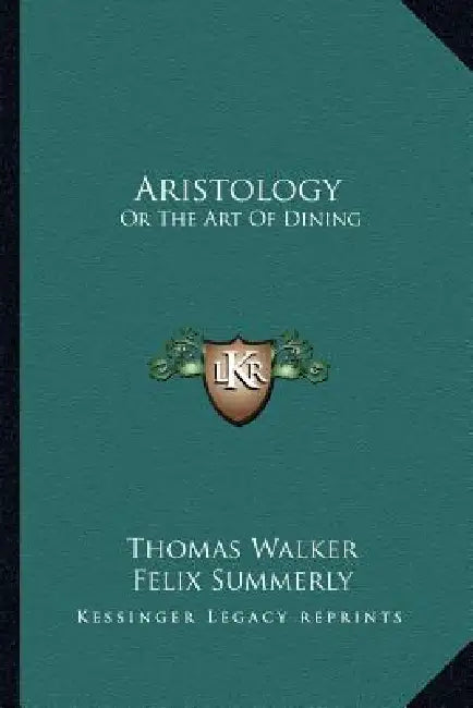 Aristology: Or The Art Of Dining by Thomas Walker, Felix Summerly