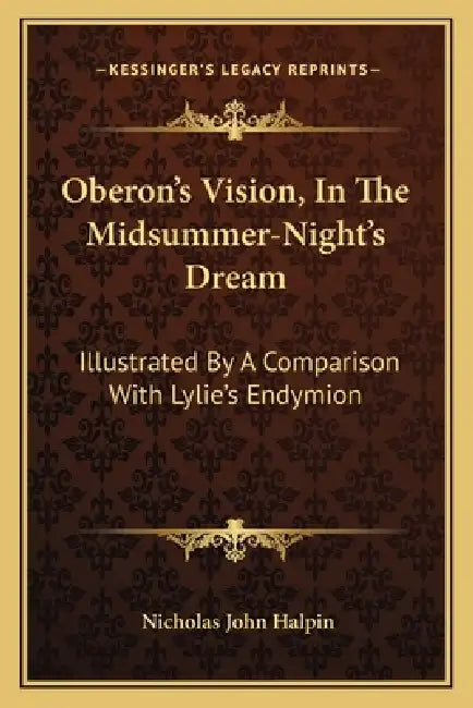 Oberon's Vision, In The Midsummer-Night's Dream: Illustrated By A Comparison With Lylie's Endymion by Nicholas John Halpin