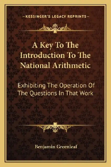 A Key To The Introduction To The National Arithmetic: Exhibiting The Operation Of The Questions In That Work by Benjamin Greenleaf