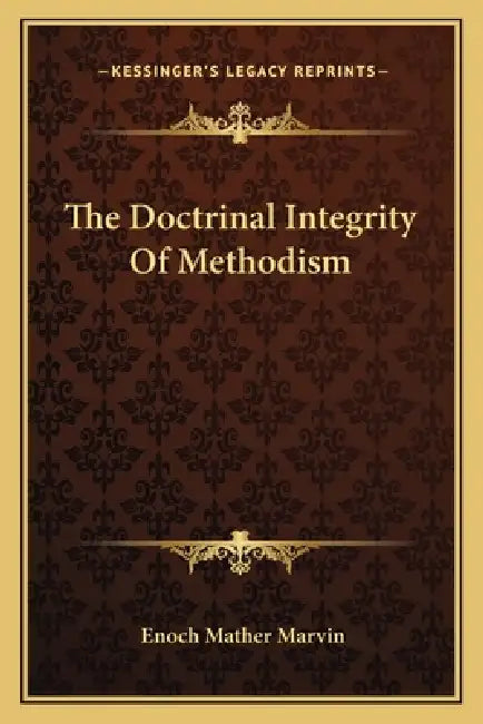The Doctrinal Integrity Of Methodism by Enoch Mather Marvin