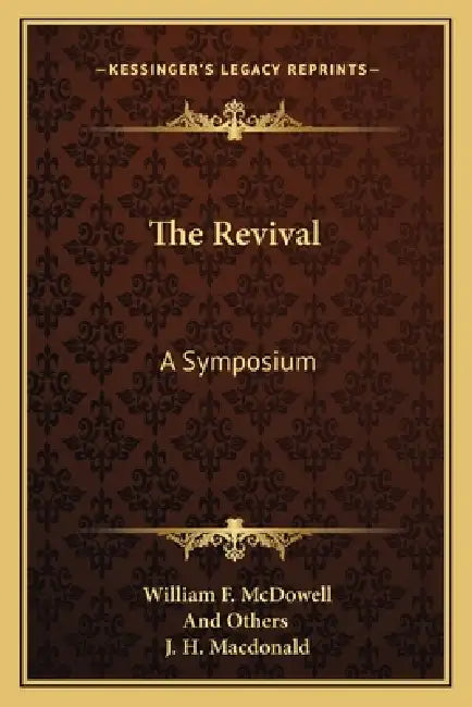The Revival: A Symposium by William F. McDowell, And Others, J. H. MacDonald