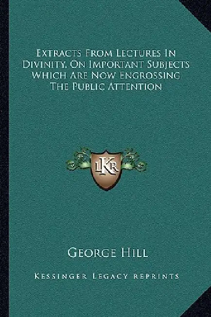 Extracts From Lectures In Divinity, On Important Subjects Which Are Now Engrossing The Public Attention by George Hill