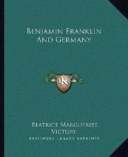 Benjamin Franklin And Germany by Beatrice Marguerite Victory