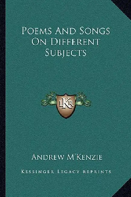 Poems And Songs On Different Subjects by Andrew M'Kenzie