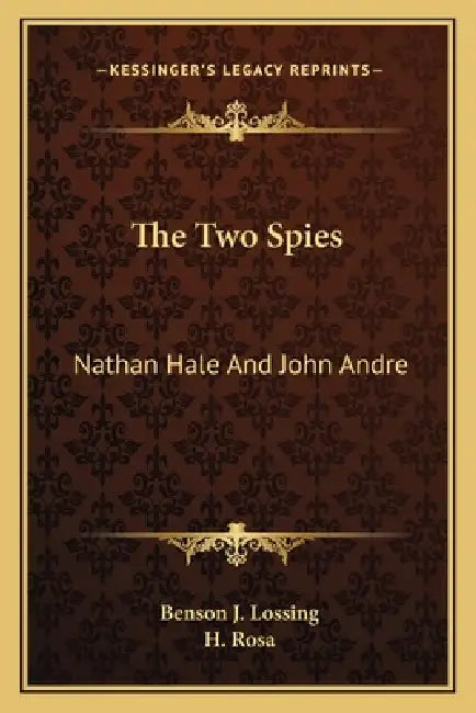 The Two Spies: Nathan Hale And John Andre by Benson J. Lossing, H. Rosa