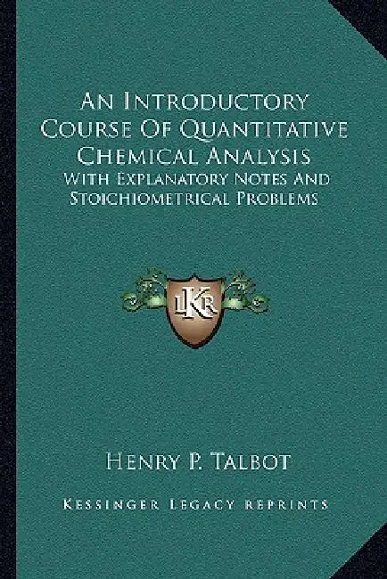 An Introductory Course Of Quantitative Chemical Analysis: With Explanatory Notes And Stoichiometrical Problems by Henry P. Talbot