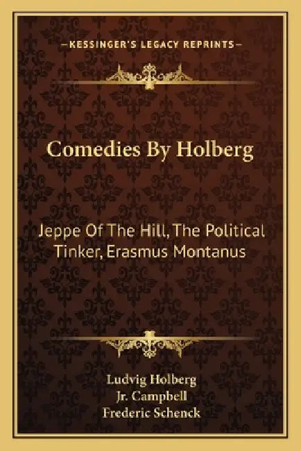 Comedies By Holberg: Jeppe Of The Hill, The Political Tinker, Erasmus Montanus by Ludvig Holberg, Jr. Campbell Oscar J., Frederic Schenck