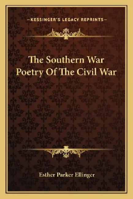 The Southern War Poetry Of The Civil War by Esther Parker Ellinger