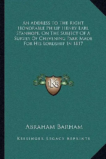 An Address To The Right Honorable Philip Henry Earl Stanhope, On The Subject Of A Survey Of Chevening Park Made For His Lordship In 1817 by Abraham Barham