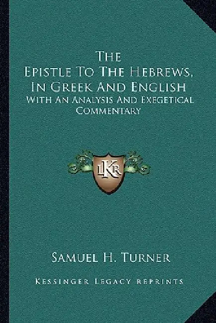 The Epistle To The Hebrews, In Greek And English: With An Analysis And Exegetical Commentary by Samuel H. Turner